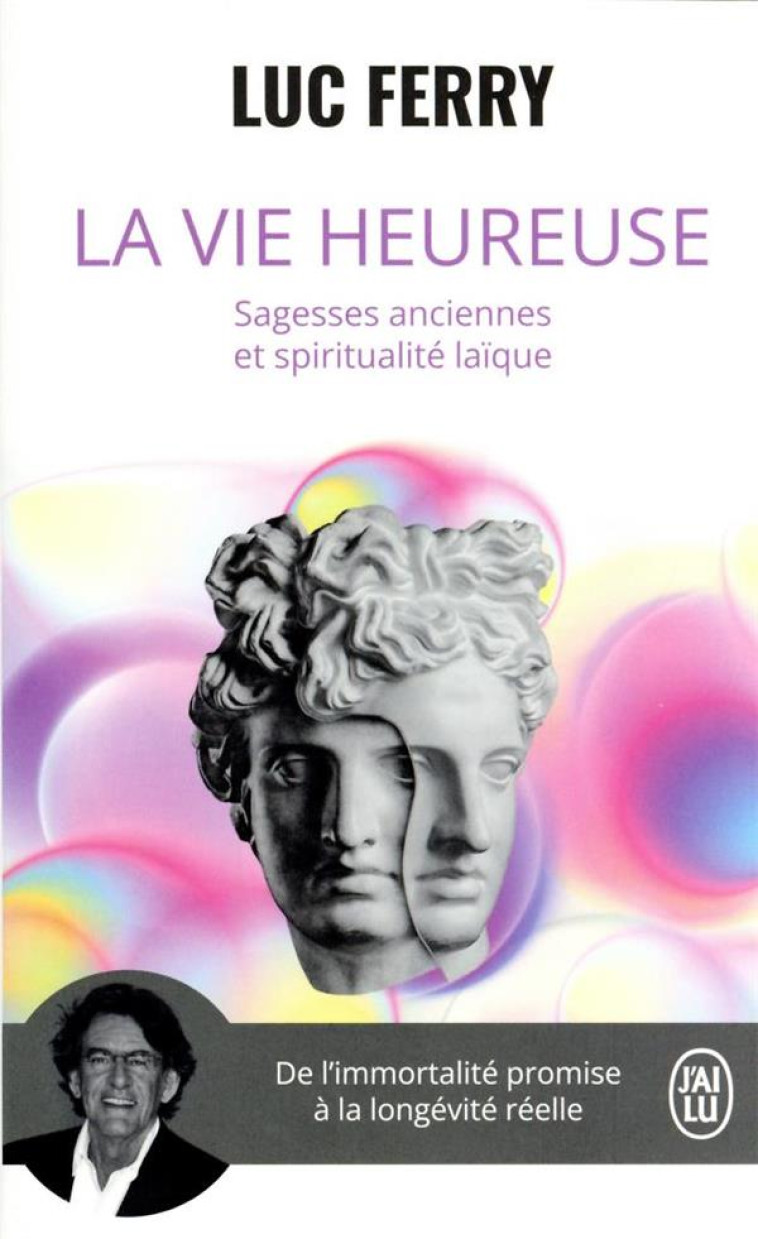 LA VIE HEUREUSE - SAGESSES ANCIENNES ET SPIRITUALITE LAIQUE - FERRY LUC - J'AI LU