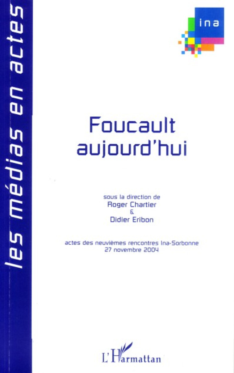 FOUCAULT AUJOURD-HUI - ACTES DES NEUVIEMES RENCONTRES INA-SORBONNE, 27 NOVEMBRE 2004 - POTTE-BONNEVILLE - L'HARMATTAN