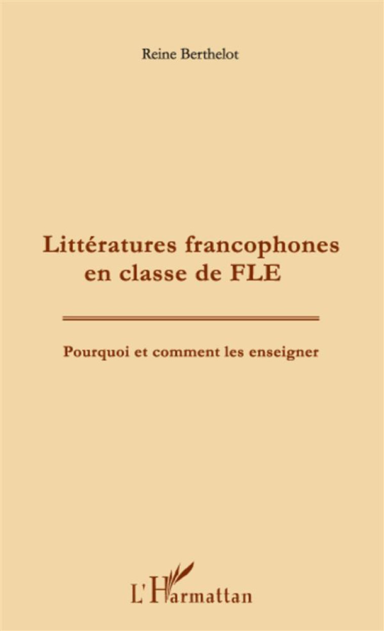 LITTERATURES FRANCOPHONES EN CLASSE DE FLE - POURQUOI ET COMMENT LES ENSEIGNER ? - BERTHELOT REINE - L'HARMATTAN