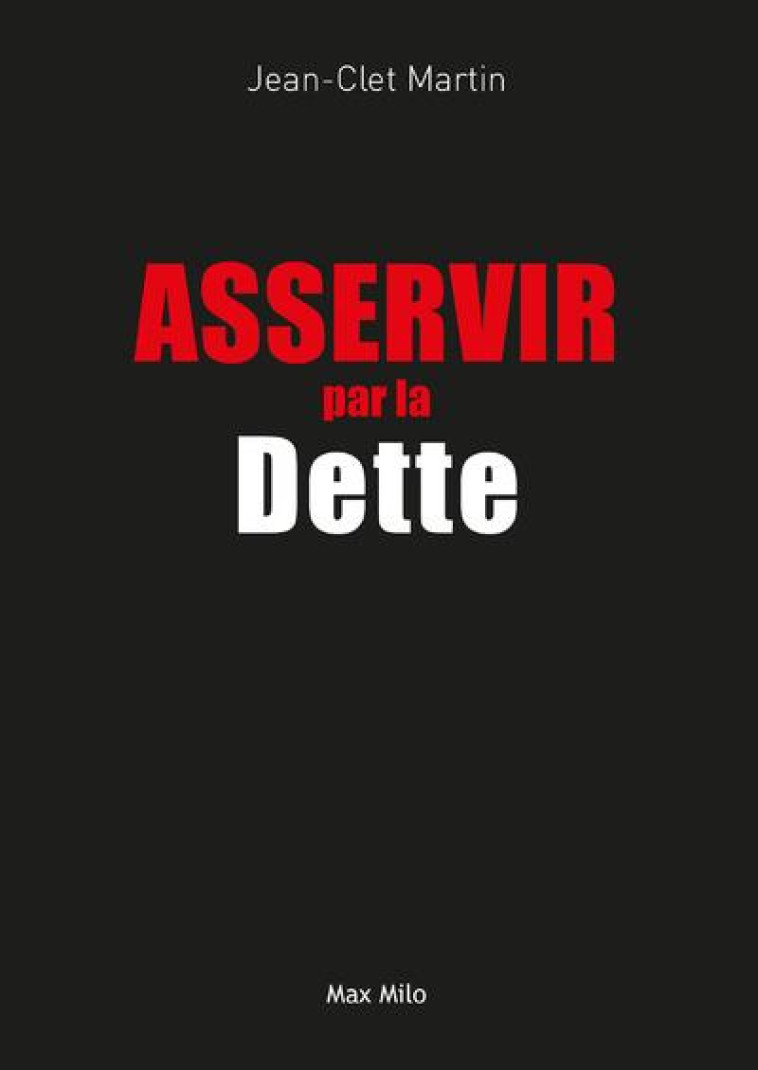 ASSERVIR PAR LA DETTE - MARTIN JEAN-CLET - Max Milo