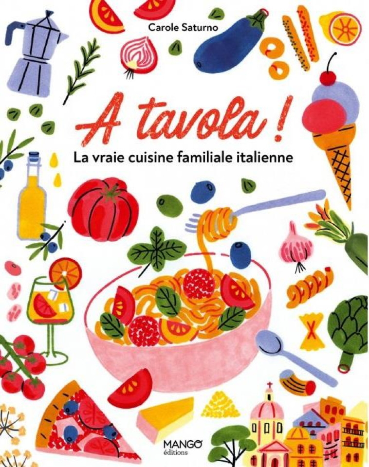 A TAVOLA ! LA VRAIE CUISINE FAMILIALE ITALIENNE - POUR TOUS ET POUR TOUS LES JOURS - SATURNO CAROLE - MANGO