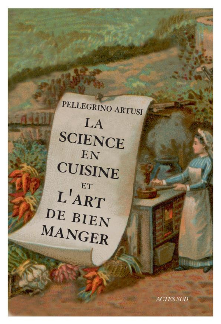 LA SCIENCE EN CUISINE ET L-ART DE BIEN MANGER - ARTUSI/CAPATTI - Actes Sud