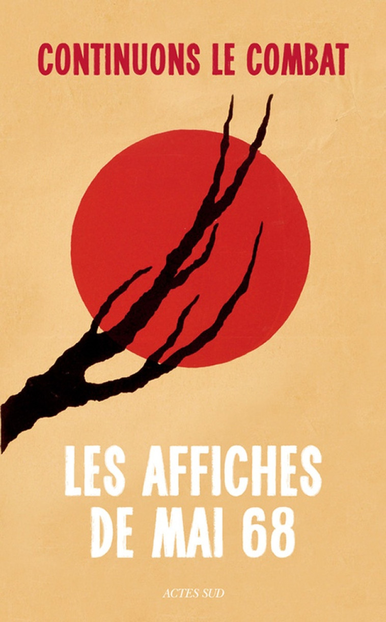 CONTINUONS LE COMBAT - LES AFFICHES DE MAI 68 - ILLUSTRATIONS, COULEUR - COLLECTIF - ACTES SUD