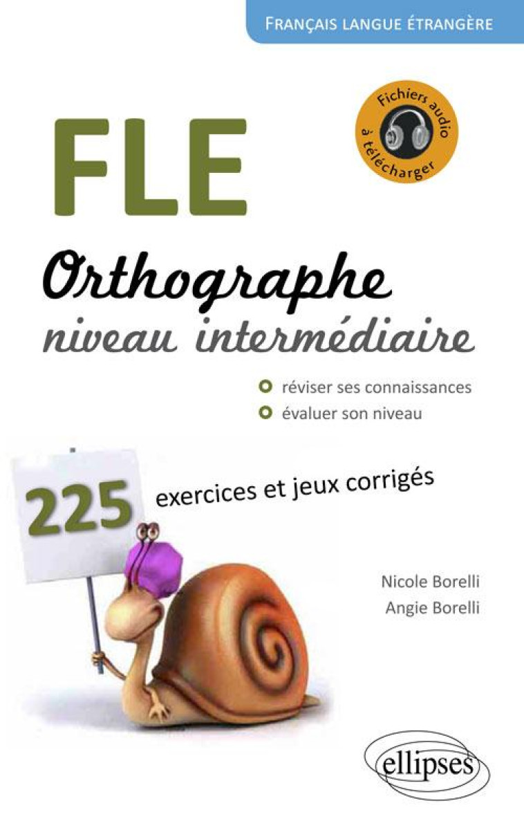 FLE. ORTHOGRAPHE. 225 EXERCICES ET JEUX CORRIGES. NIVEAU INTERMEDIAIRE. AVEC FICHIERS AUDIO. FRANCAI - BORELLI - Ellipses