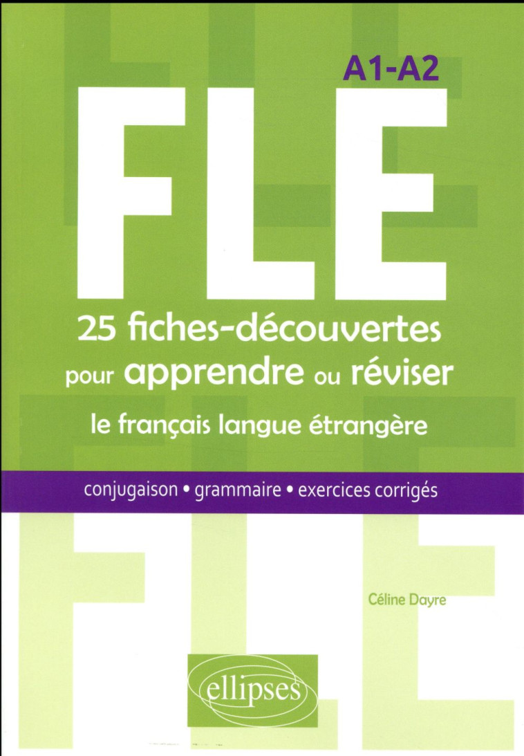 FLE. 25 FICHES-DECOUVERTES POUR APPRENDRE OU REVISER LE FRANCAIS LANGUE ETRANGERE. CONJUGAISON, GRAM - DAYRE CELINE - Ellipses