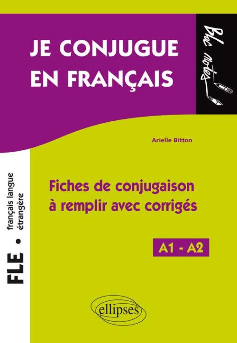 FLE (FRANCAIS LANGUE ETRANGERE). JE CONJUGUE EN FRANCAIS. FICHES DE CONJUGAISON A REMPLIR AVEC CORRI - BITTON ARIELLE - Ellipses