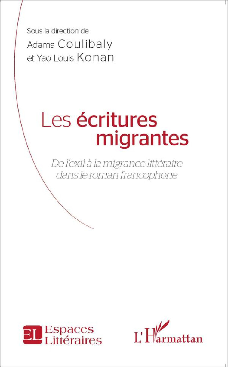 LES ECRITURES MIGRANTES - DE L-EXIL A LA MIGRANCE LITTERAIRE DANS LE ROMAN FRANCOPHONE - COULIBALY/KONAN - L'Harmattan