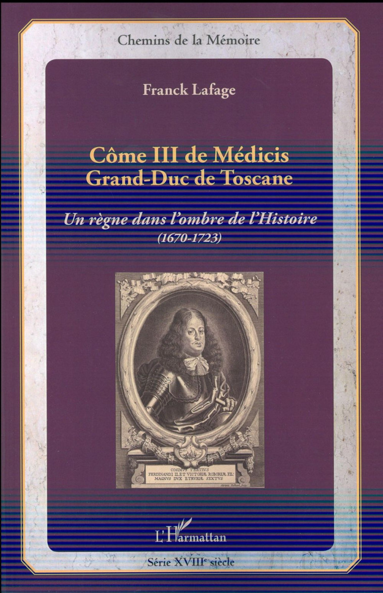 COME III DE MEDICIS - GRAND-DUC DE TOSCANE - UN REGNE DANS L-OMBRE DE L-HISTOIRE (1670-1723) - LAFAGE FRANCK - L'Harmattan