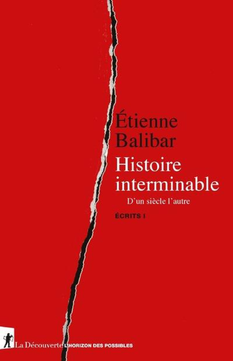 HISTOIRE INTERMINABLE - D-UN SIECLE A L-AUTRE - ECRITS I - VOL01 - BALIBAR ETIENNE - LA DECOUVERTE