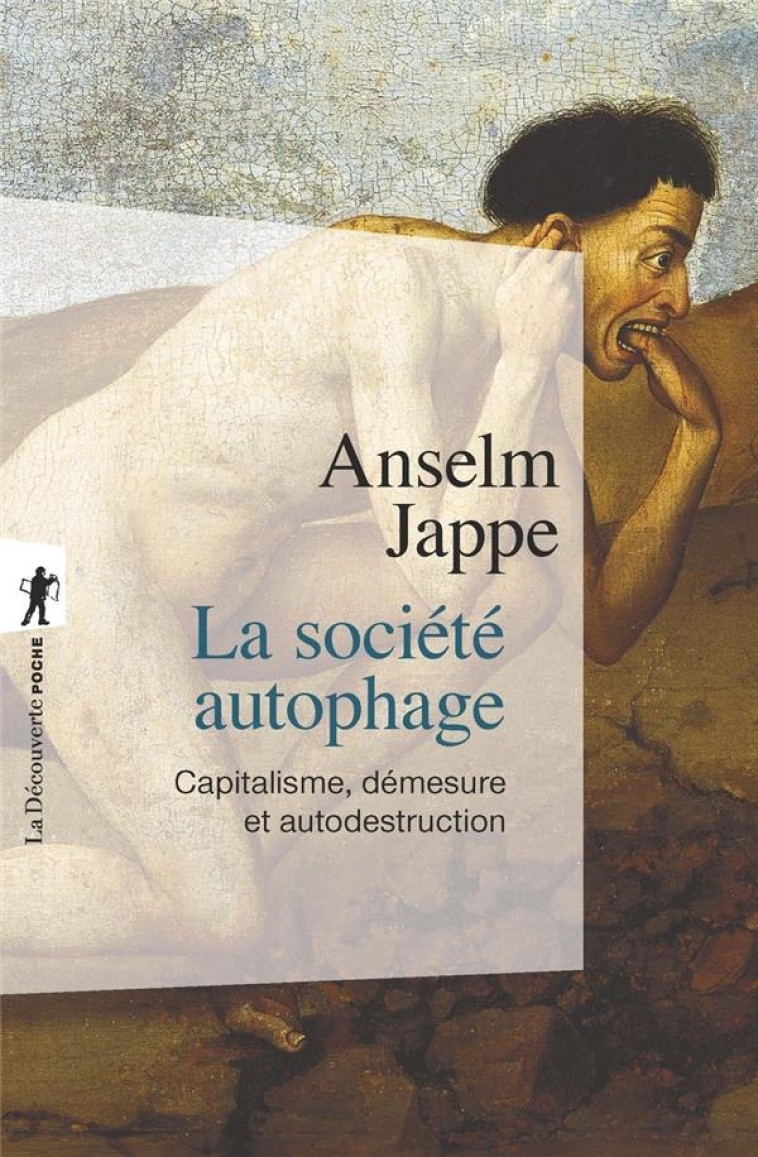 LA SOCIETE AUTOPHAGE - CAPITALISME, DEMESURE ET AUTODESTRUCTION - JAPPE ANSELM - LA DECOUVERTE