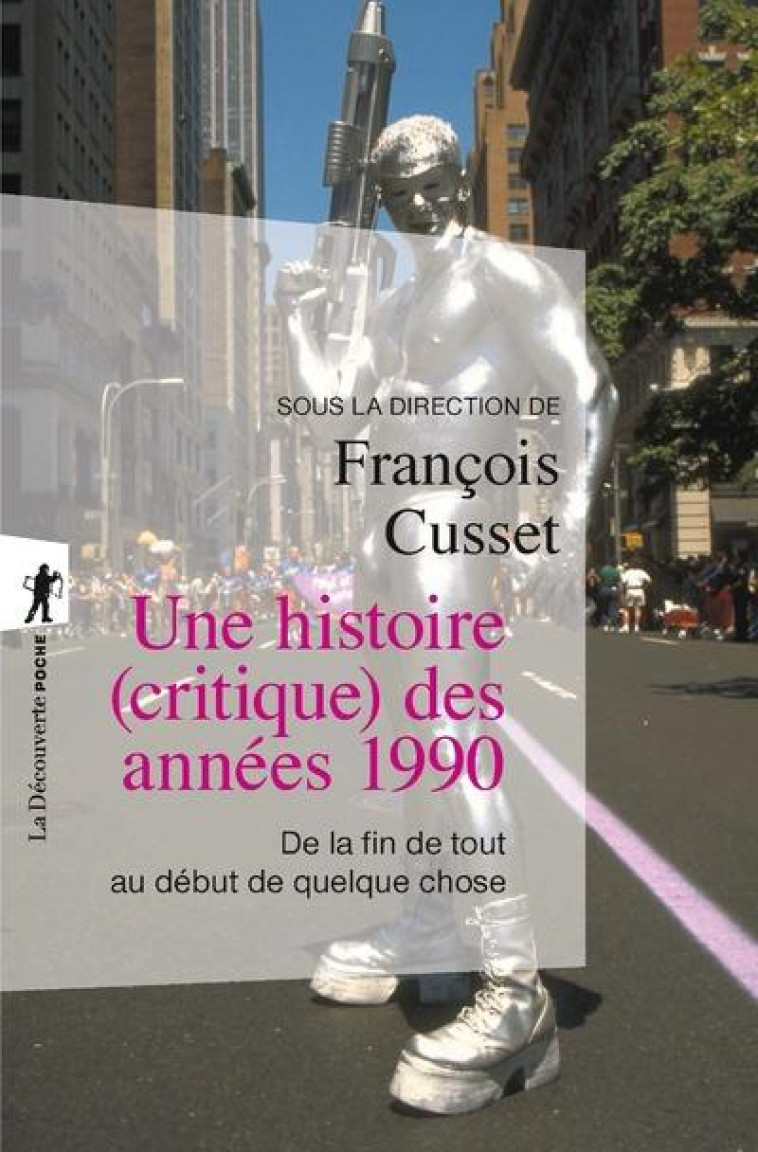 UNE HISTOIRE (CRITIQUE) DES ANNEES 1990 - DE LA FIN DE TOUT AU DEBUT DE QUELQUE CHOSE - CUSSET FRANCOIS - LA DECOUVERTE