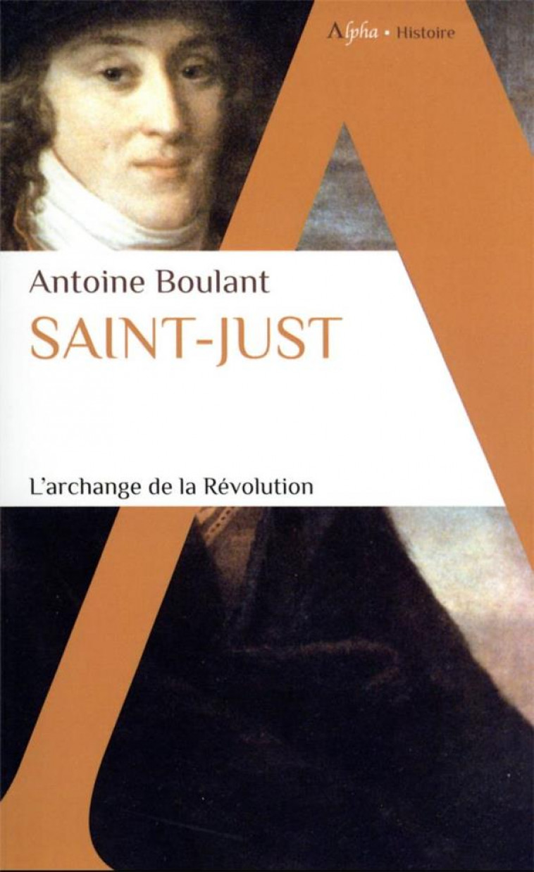 SAINT-JUST - L-ARCHANGE DE LA REVOLUTION - BOULANT ANTOINE - ALPHA