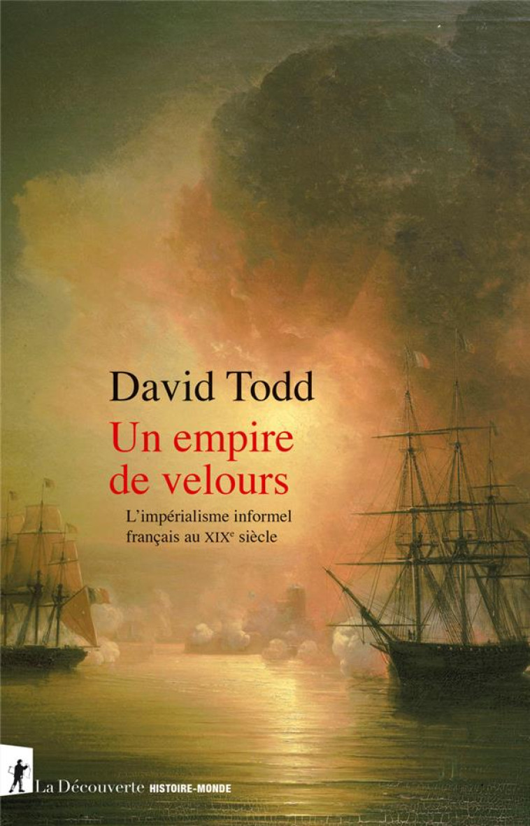 UN EMPIRE DE VELOURS - L-IMPERIALISME INFORMEL FRANCAIS AU XIXE SIECLE - TODD DAVID - LA DECOUVERTE