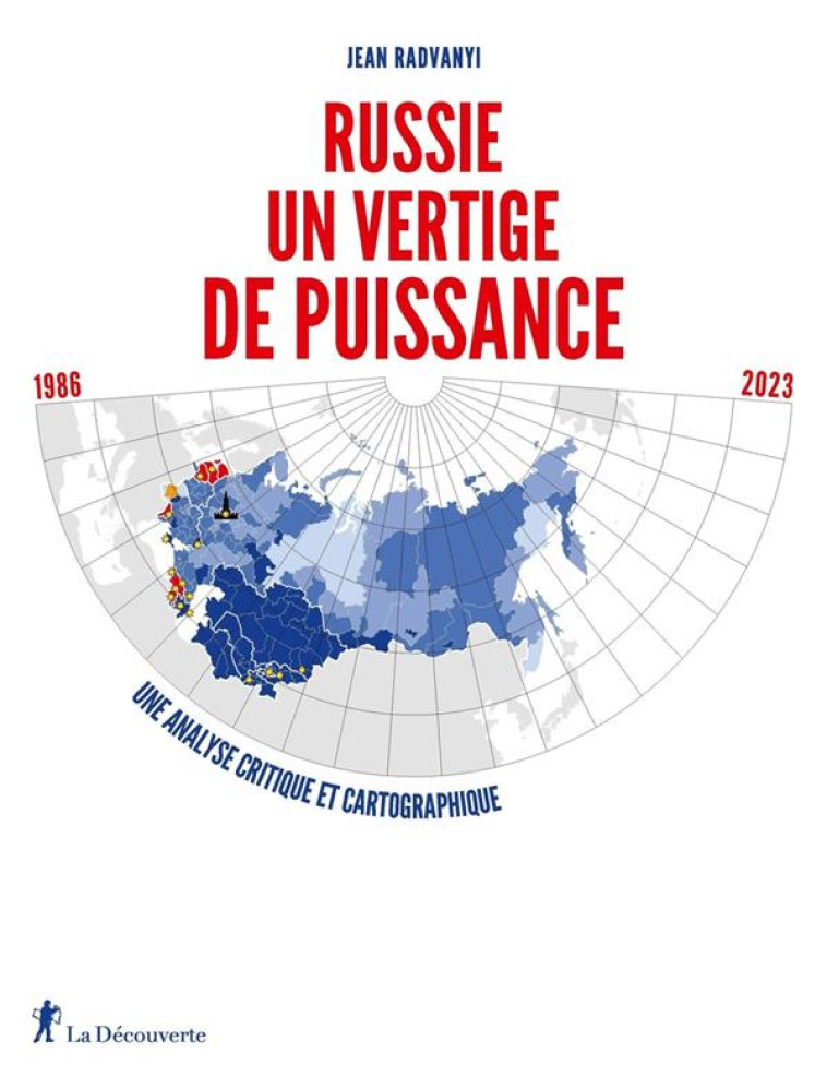 RUSSIE, UN VERTIGE DE PUISSANCE - 1986-2023. UNE ANALYSE CRITIQUE ET CARTOGRAPHIQUE - RADVANYI/REKACEWICZ - LA DECOUVERTE