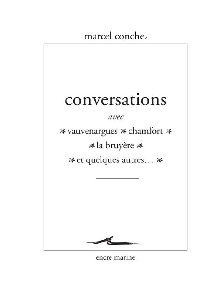 CONVERSATIONS AVEC VAUVENARGUES, CHAMFORT, LA BRUYERE ET QUELQUES AUTRES - CONCHE MARCEL - ENCRE MARINE