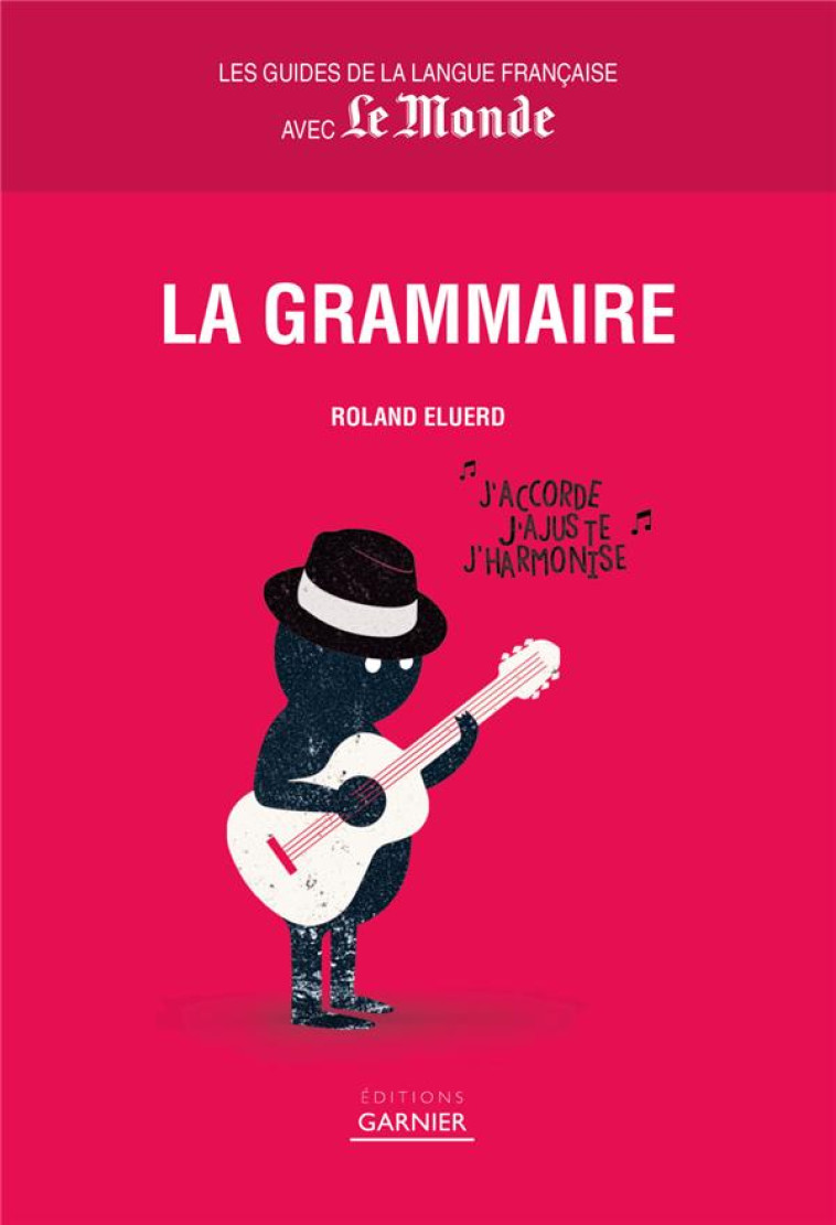 GUIDES DE LA LANGUE FRANCAISE AVEC LE MONDE : LA GRAMMAIRE - ELUERD ROLAND - GARNIERPARIS