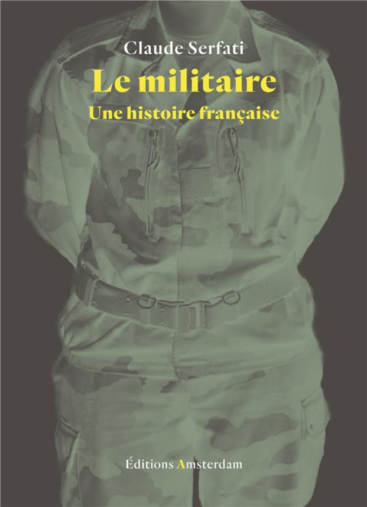 LE MILITAIRE - UNE HISTOIRE FRANCAISE - SERFATI CLAUDE - Amsterdam