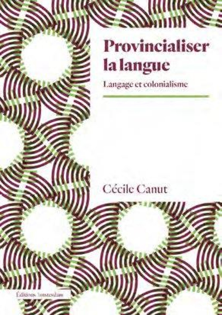 PROVINCIALISER LA LANGUE - LANGAGE ET COLONIALISME - CANUT CECILE - AMSTERDAM