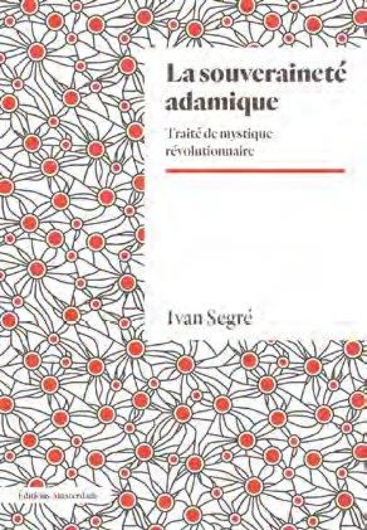 LA SOUVERAINETE ADAMIQUE - UNE MYSTIQUE REVOLUTIONNAIRE - SEGRE IVAN - AMSTERDAM