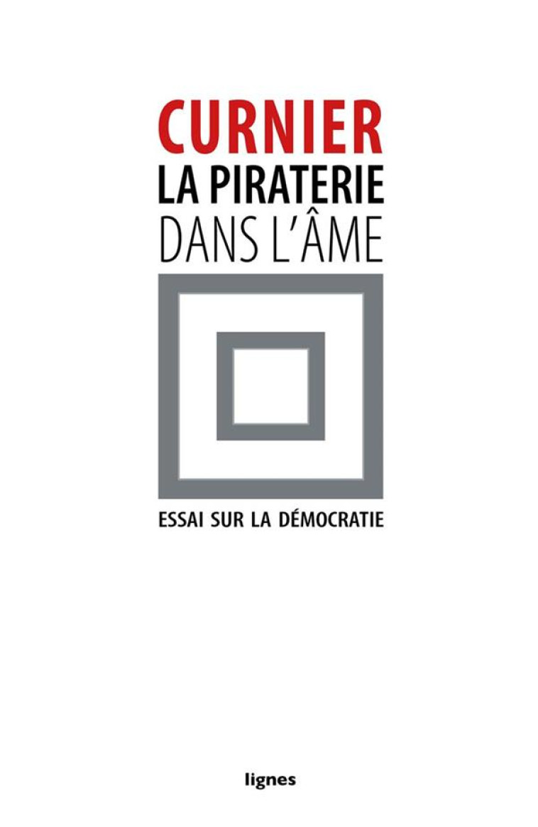 LA PIRATERIE DANS L-AME - ESSAI SUR LA DEMOCRATIE - CURNIER JEAN-PAUL - Nouvelles éditions Lignes