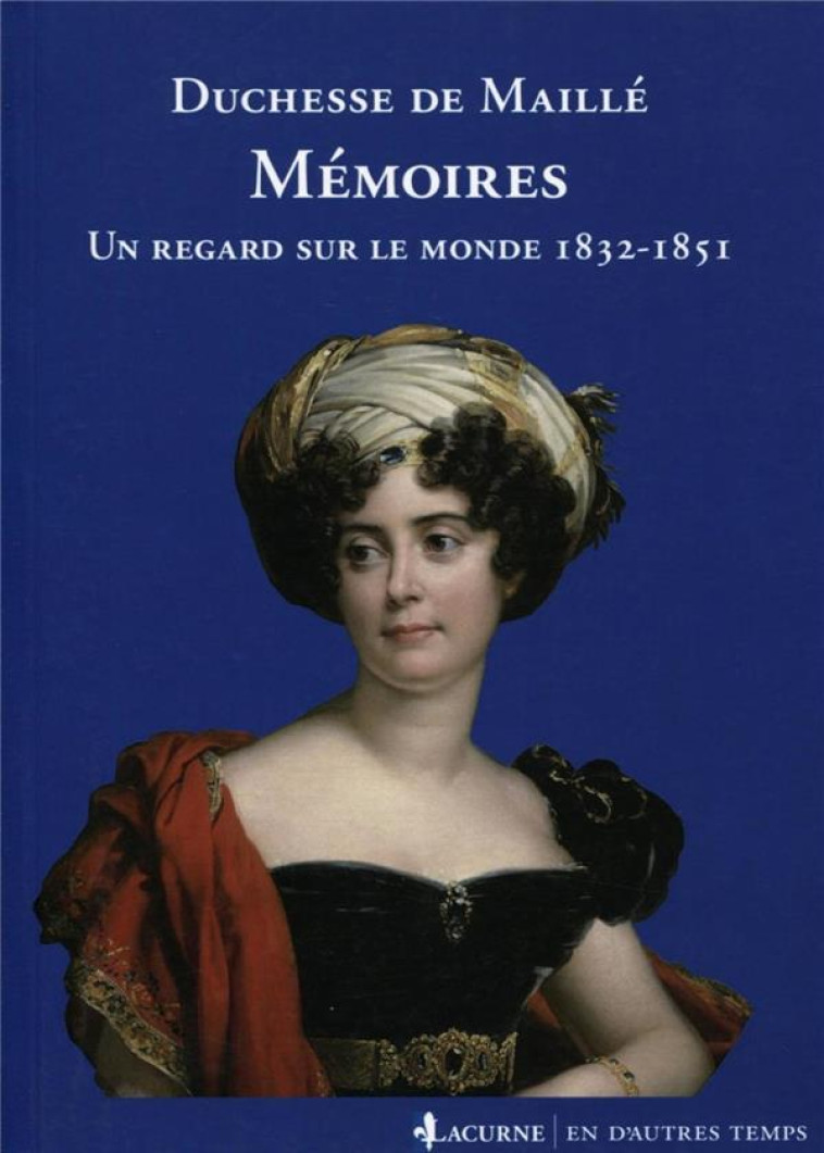 MEMOIRES - UN REGARD SUR LE MONDE 1832-1851. - DUCHESSE DE MAILLE - Lacurne