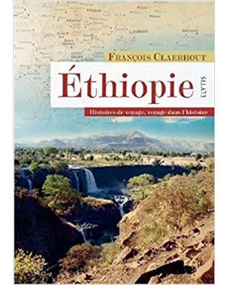 ETHIOPIE - HISTOIRES DE VOYAGE, VOYAGE DANS L-HISTOIRE - CLAERHOUT FRANCOIS - Elytis