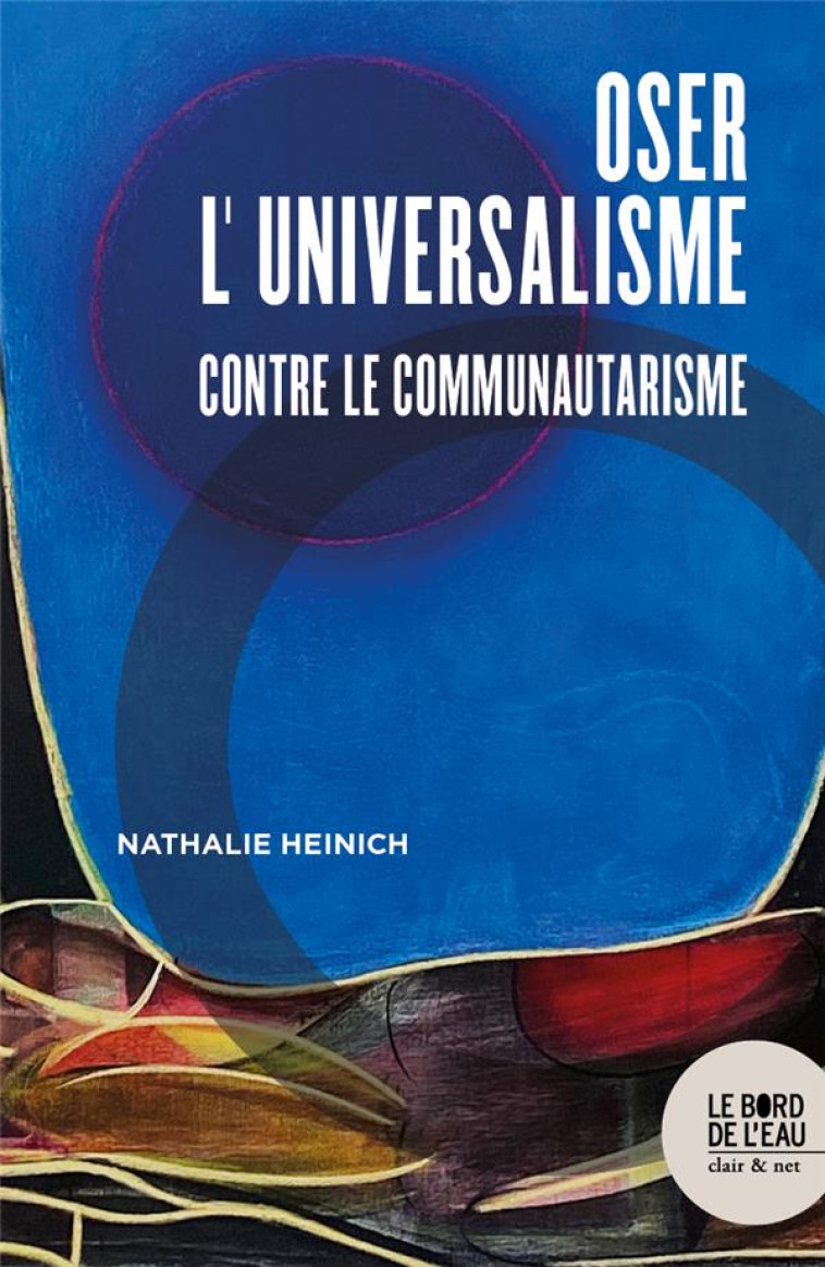 OSER L-UNIVERSALISME - CONTRE LE COMMUNAUTARISME - HEINICH NATHALIE - BORD DE L EAU