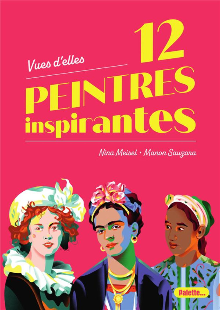 VUES D-ELLES - 12 PEINTRES INSPIRANTES - MEISEL/SAUZARA - PALETTE