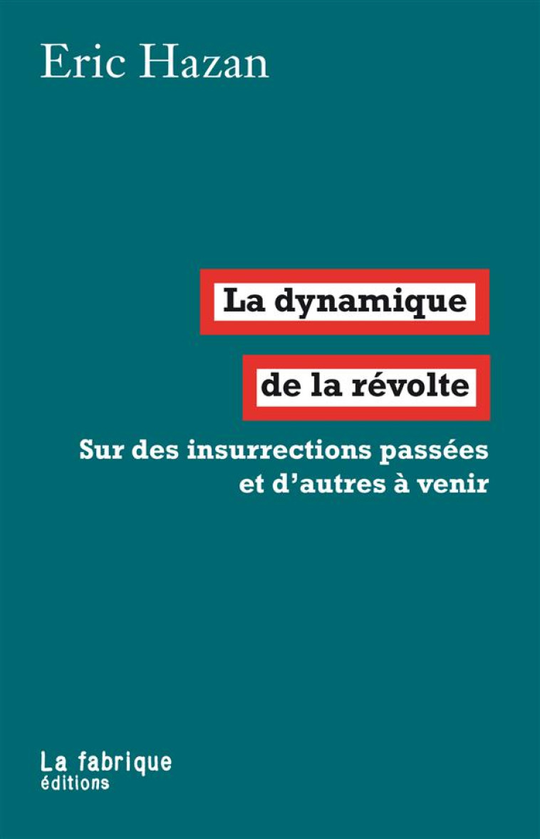 LA DYNAMIQUE DE LA REVOLTE - SUR DES INSURRECTIONS PASSEES ET D-AUTRES A VENIR - HAZAN ERIC - la Fabrique