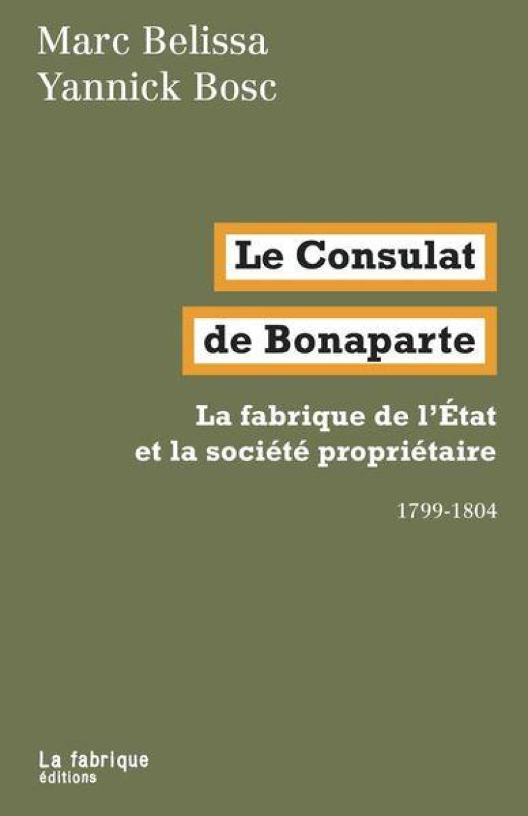 LE CONSULAT DE BONAPARTE - LA FABRIQUE DE L ETAT ET LA SOCIETE PROPRIETAIRE 1799-1804 - BELISSA/BOSC - FABRIQUE