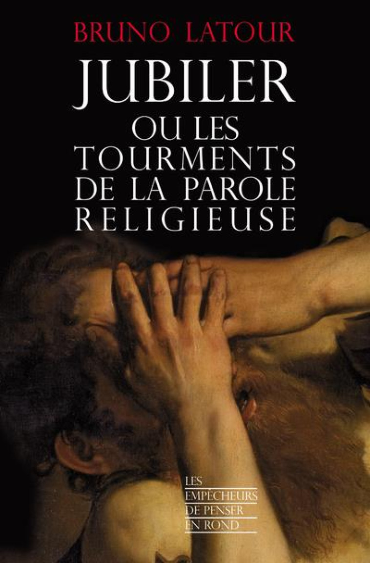 JUBILER OU LES TOURMENTS DE LA PAROLE RELIGIEUSE - LATOUR BRUNO - les Empêcheurs de penser en rond