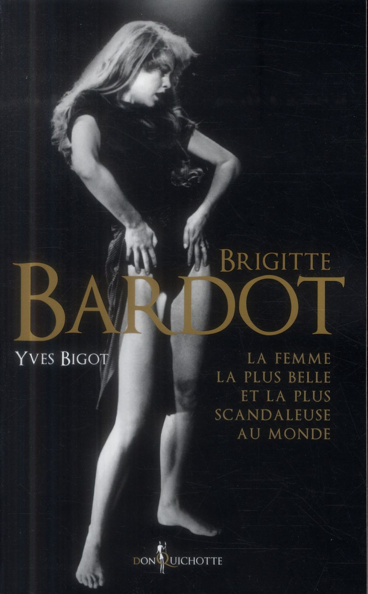 BRIGITTE BARDOT. LA FEMME LA PLUS BELLE ET LA PLUS SCANDALEUSE AU MONDE - BIGOT YVES - Don Quichotte éditions