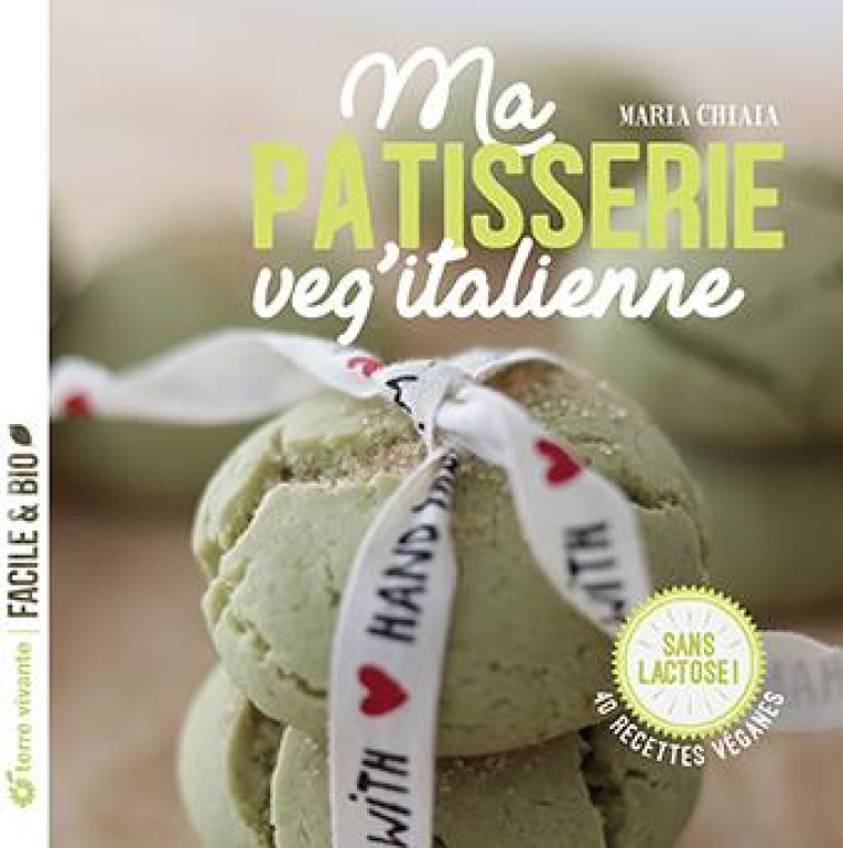 MA PATISSERIE VEG-ITALIENNE - 40 RECETTES VEGANES - SANS LACTOSE ! - CHIAIA/CLEA - TERRE VIVANTE