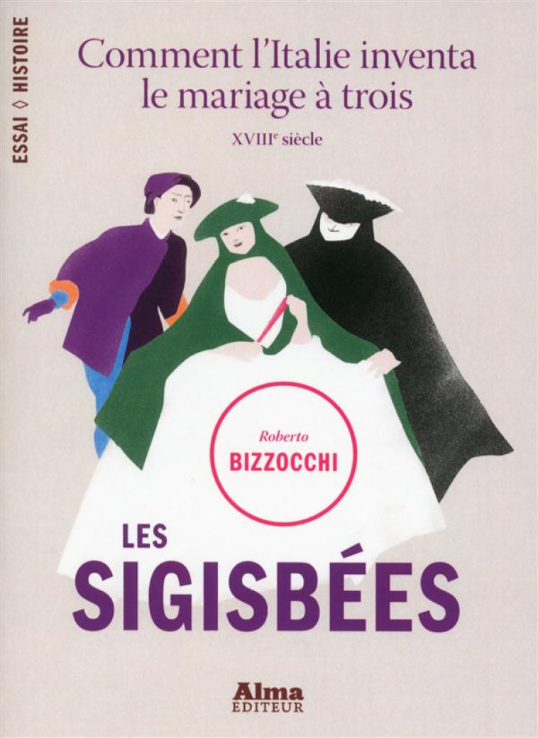 LES SIGISBEES. COMMENT L-ITALIE INVENTA LE MARIAGE A TROIS - XVIIIEME SIECLE - - BIZZOCCHI ROBERTO - Alma éditeur