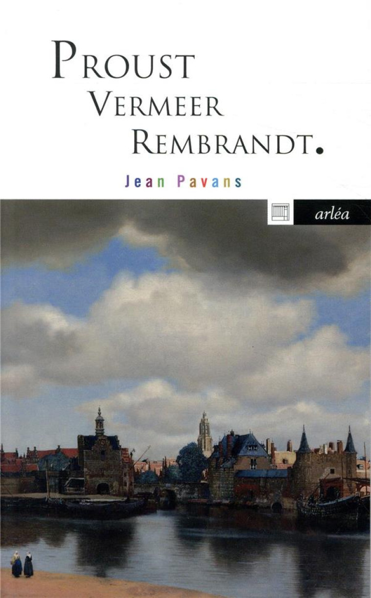 PROUST, VERMEER, REMBRANDT - PAVANS JEAN - ARLEA