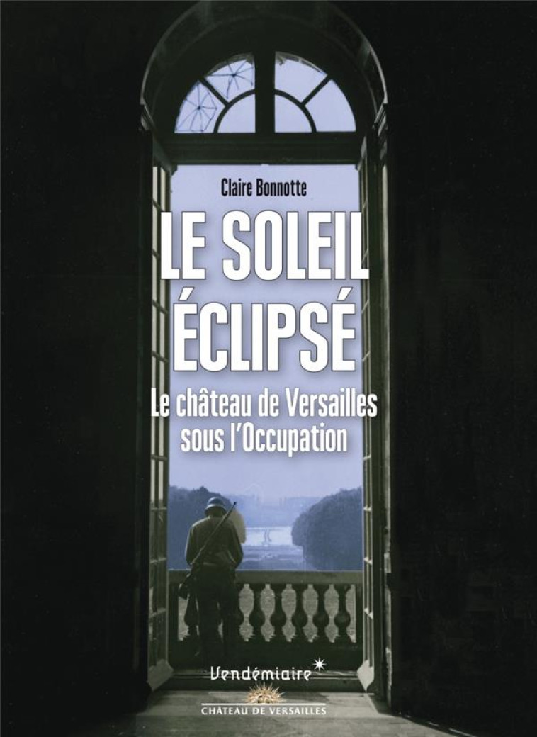 LE SOLEIL ECLIPSE - LE CHATEAU DE VERSAILLES SOUS L-OCCUPA - BONNOTTE CLAIRE - VENDEMIAIRE