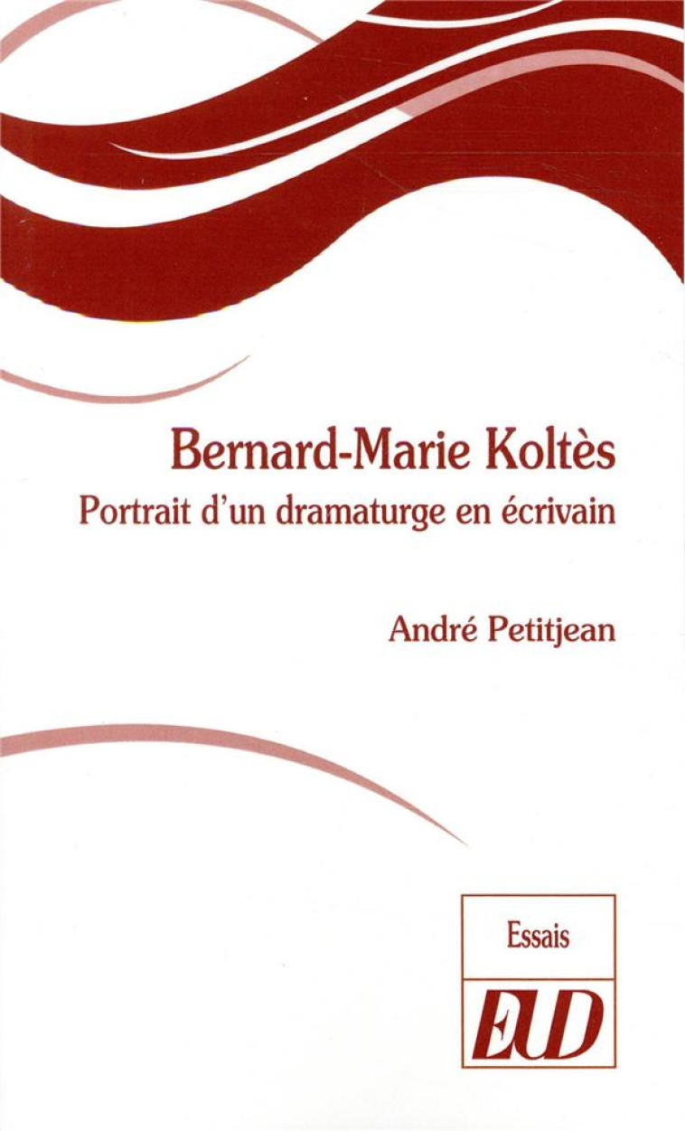 BERNARD-MARIE KOLTES - PORTRAIT D-UN DRAMATURGE EN ECRIVAIN - PETITJEAN ANDRE - PU DIJON