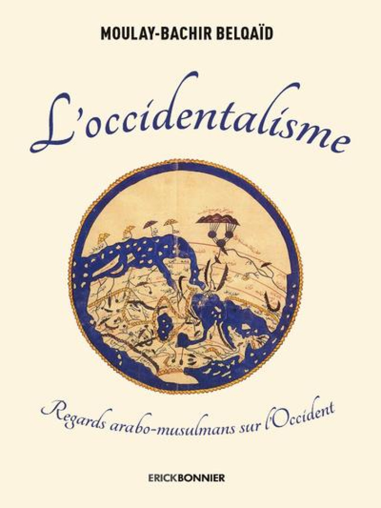 L-OCCIDENTALISME - REGARDS ARABO-MUSULMANS SUR L-OCCIDENT - BELQAID M-B. - ERICK BONNIER