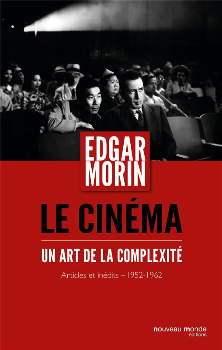 LE CINEMA, UN ART DE LA COMPLEXITE - ARTICLES ET INEDITS 1952-1962 - MORIN EDGAR - Nouveau Monde éditions