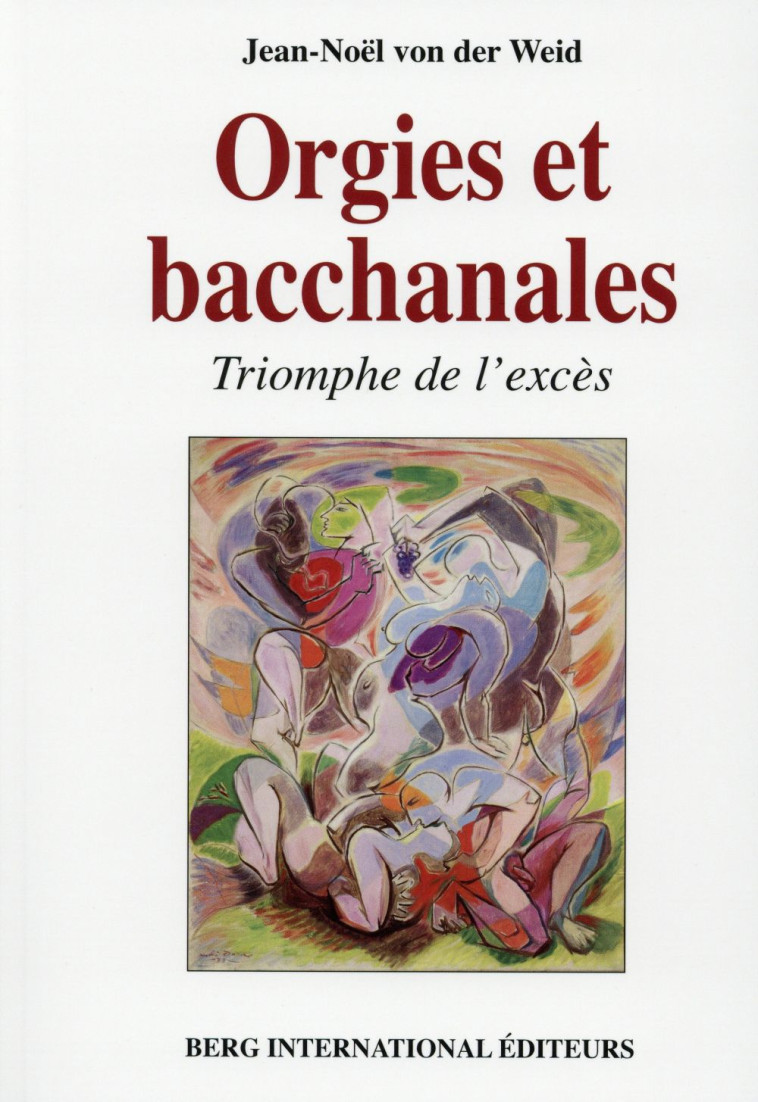 ORGIES ET BACCHANALES - TRIOMPHE DE L-EXCES - WEID JEAN-NOEL - Berg international