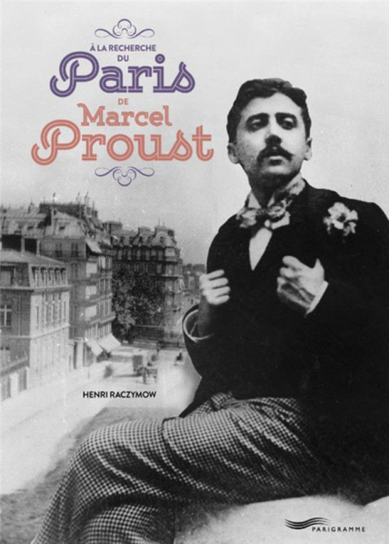 A LA RECHERCHE DU PARIS DE MARCEL PROUST - RACZYMOW HENRI - PARIGRAMME