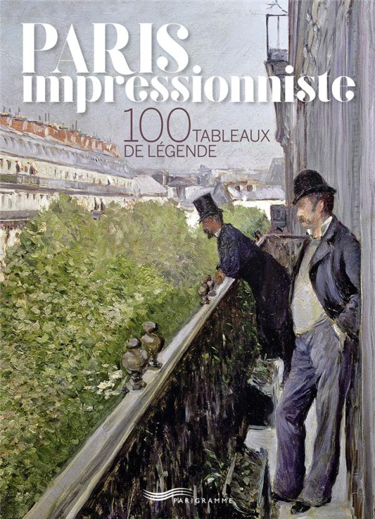 PARIS IMPRESSIONNISTE - 100 TABLEAUX DE LEGENDE - RAVELLE FRANCOISE - PARIGRAMME