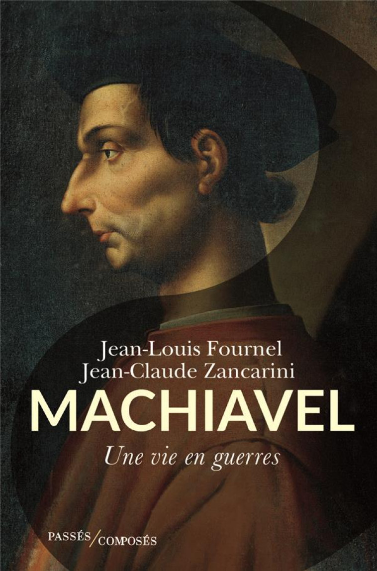 MACHIAVEL - UNE VIE EN GUERRES - FOURNEL/ZANCARINI - PASSES COMPOSES