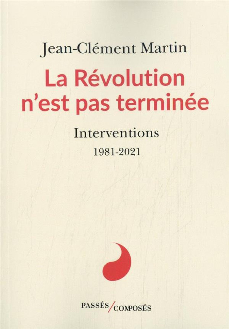 LA REVOLUTION N-EST PAS TERMINEE - INTERVENTIONS 1981-2021 - MARTIN JEAN-CLEMENT - PASSES COMPOSES