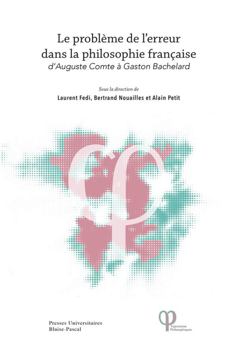 LE PROBLEME DE L-ERREUR DANS LA PHILOSOPHIE FRANCAISE. D-AUGUSTE COMT E A GASTON BACHELARD - FEDI, NOUAILLES, PET - PU CLERMONT