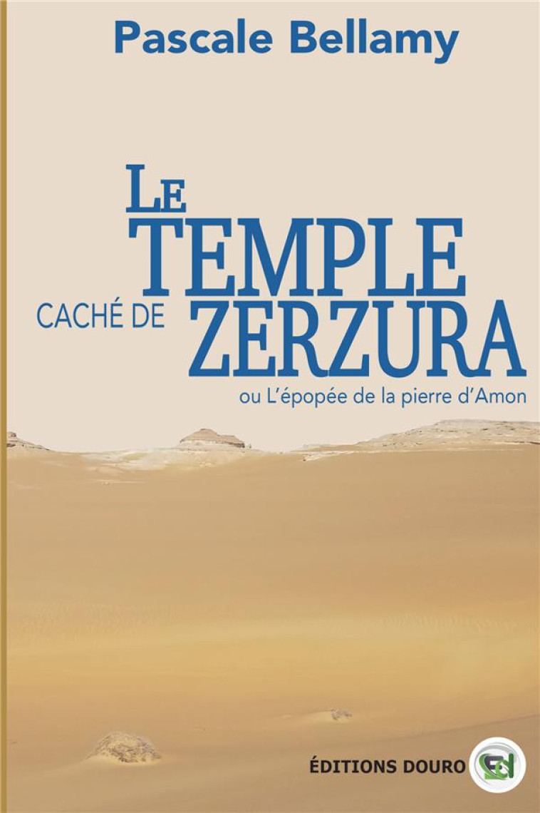 LE TEMPLE CACHE DE ZERZURA - OU L-EPOPEE DE LA PIERRE D-AMON - BELLAMY PASCALE - DOURO