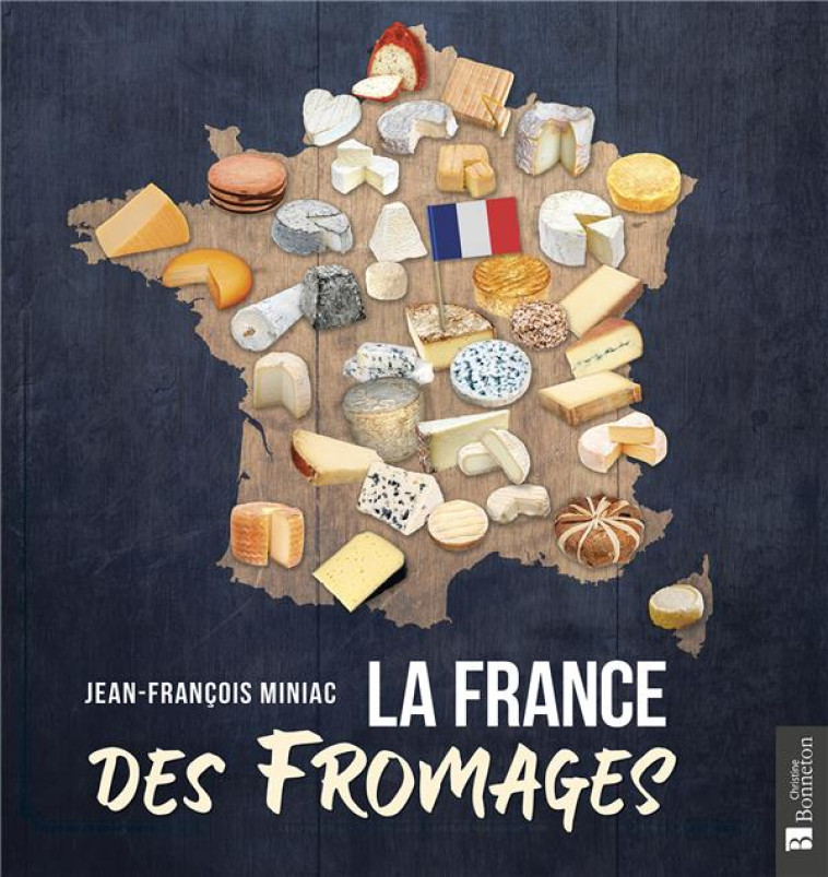 LA FRANCE DES FROMAGES - MINIAC JEAN-FRANCOIS - BONNETON