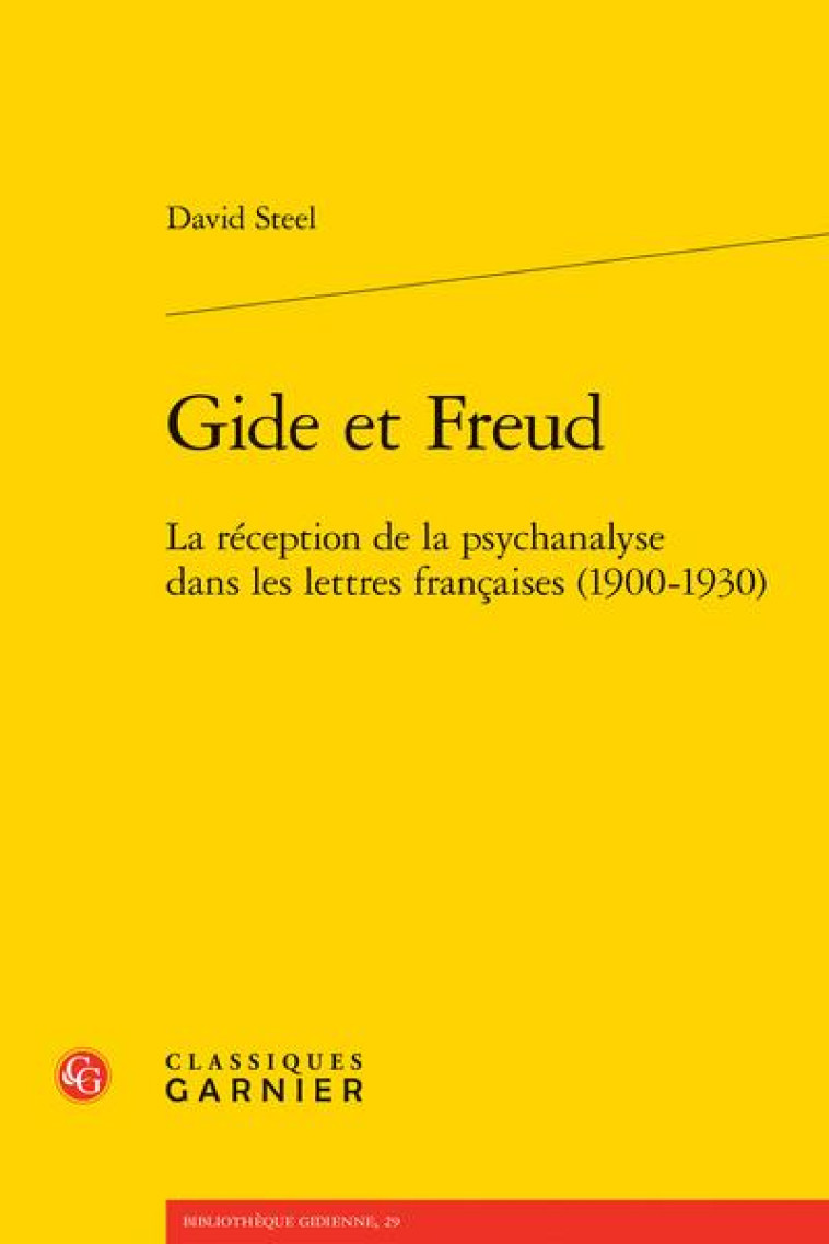 GIDE ET FREUD - LA RECEPTION DE LA PSYCHANALYSE DANS LES LETTRES FRANCAISES (1900-1930) - STEEL DAVID - CLASSIQ GARNIER