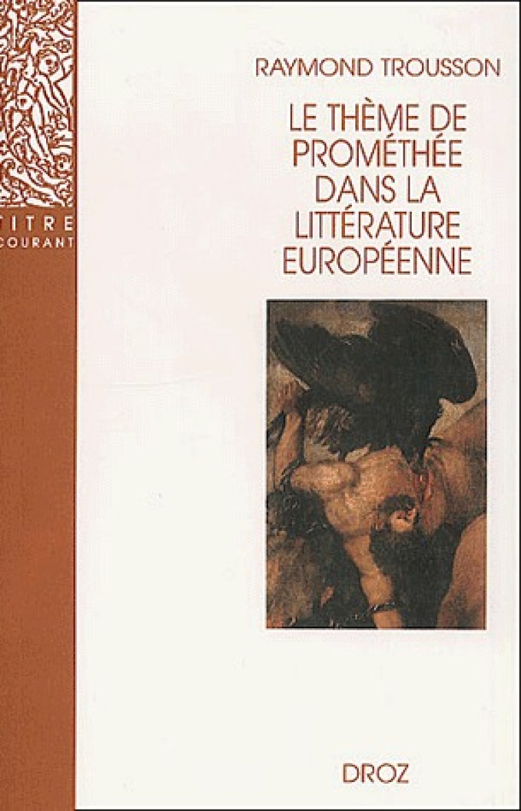 LE THEME DE PROMETHEE DANS LA LITTERATURE EUROPEENNE - TROUSSON RAYMOND - DROZ