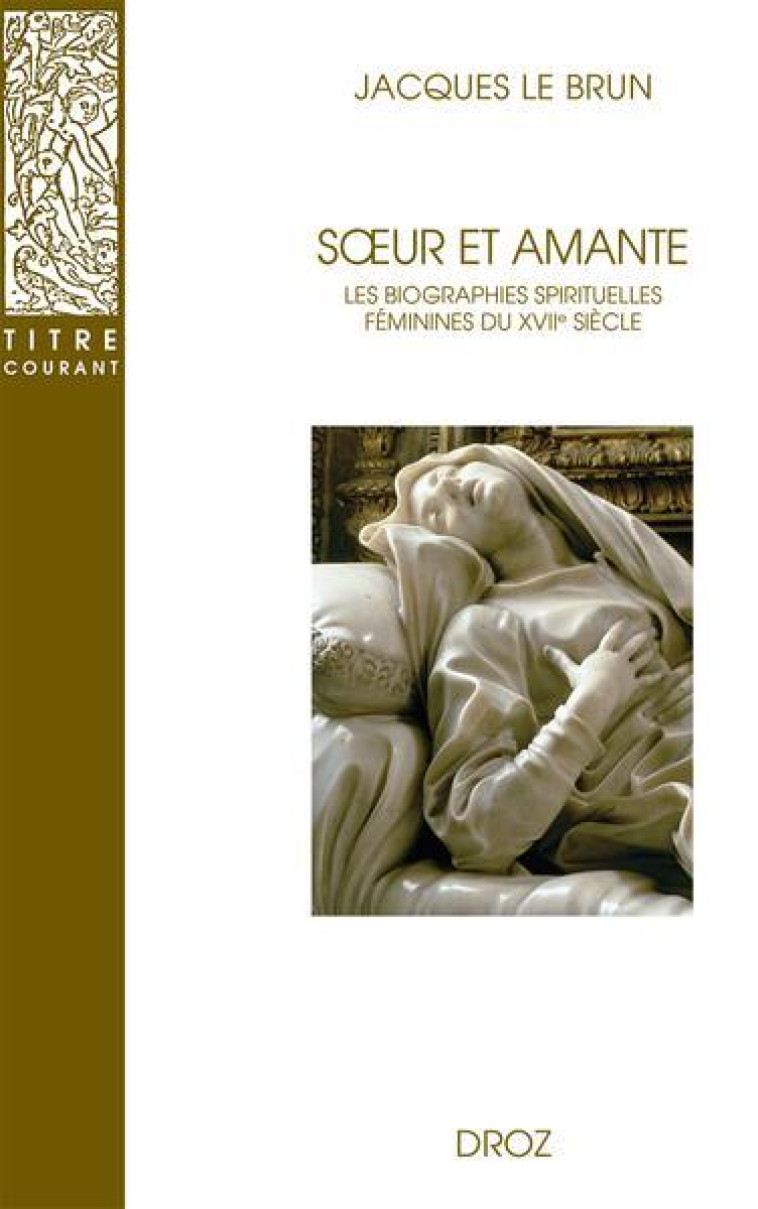 SOEUR ET AMANTE. BIOGRAPHIES SPIRITUELLES FEMININES AU XVIIE SIECLE - LE BRUN, JACQUES - Droz